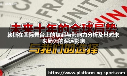 赖斯在国际舞台上的崛起与影响力分析及其对未来局势的深远影响